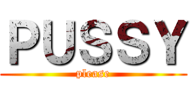 ＰＵＳＳＹ (please)