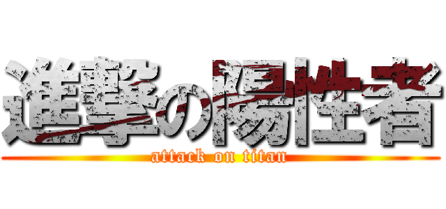 進撃の陽性者 (attack on titan)