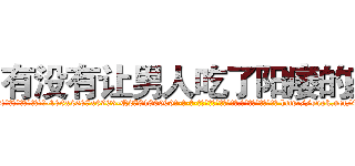 有没有让男人吃了阳痿的药 (有没有让男人吃了阳痿的药【电-186x2687x6963-Q278180069元-吉-药-业】我们做的是长期生意,靠的是老客户长期支持 http://sngk.net/4x9uD4
)