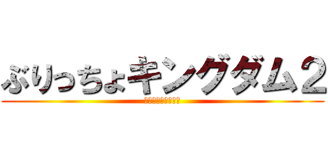 ぶりっちょキングダム２ (ビチグソ帝国の逆襲)