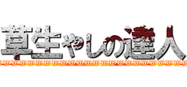 草生やしの達人 (WWWWWWWWWWWWWWWWWWWWWWWW)