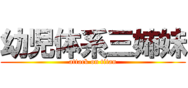 幼児体系三姉妹 (attack on titan)