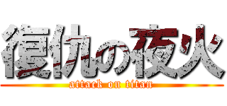 復仇の夜火 (attack on titan)