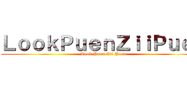 ＬｏｏｋＰｕｅｎＺｉｉＰｕｅｎ (Look Puen Zii Puen)