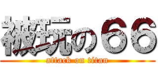 被玩の６６ (attack on titan)