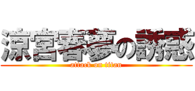 涼宮春夢の誘惑 (attack on titan)