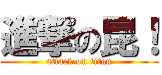 進撃の昆！ (attack on titan)