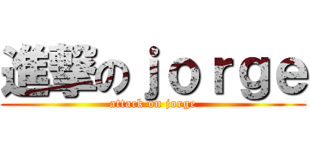 進撃のｊｏｒｇｅ (attack on jorge)