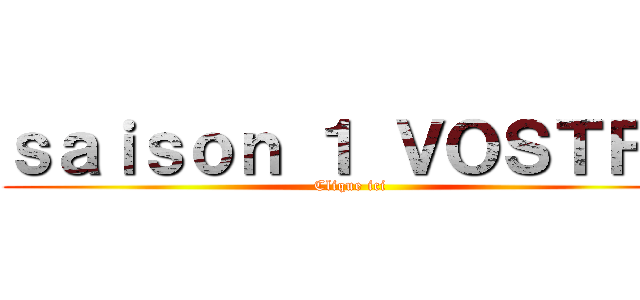 ｓａｉｓｏｎ １ ＶＯＳＴＦＲ (Clique ici)