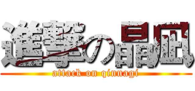 進撃の晶凪 (attack on qinnagi)