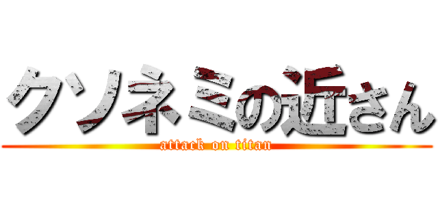 クソネミの近さん (attack on titan)