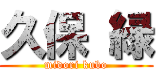 久保 緑 (midori kubo)