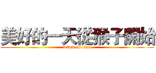 美好的一天從猴子開始 (attack on titan)