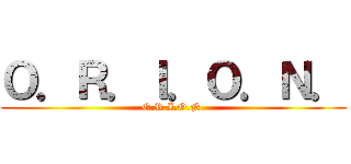 Ｏ．Ｒ．Ｉ．Ｏ．Ｎ． (O.R.I.O.N.)