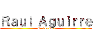 Ｒａｕｌ Ａｇｕｉｒｒｅ (attack on titan)