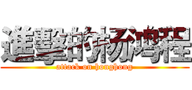 進擊的杨鸿程 (attack on honghong)