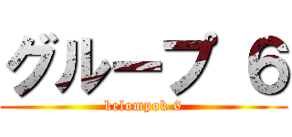 グループ ６ (kelompok 6)