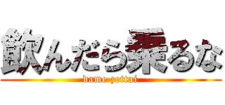 飲んだら乗るな (dame zettai)