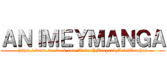 ＡＮＩＭＥＹＭＡＮＧＡ (https://www.facebook.com/AnimeYManga1byArielTouches)