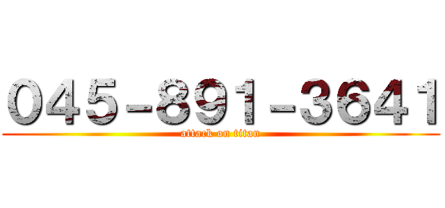 ０４５－８９１－３６４１ (attack on titan)