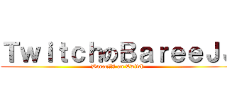 ＴｗｉｔｃｈのＢａｒｅｅＪＪ (BareeJJ on Twitch)