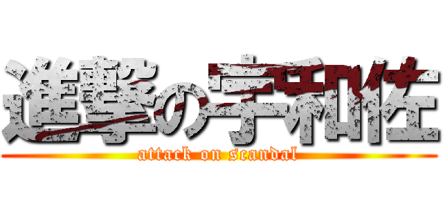 進撃の宇和佐 (attack on scandal)