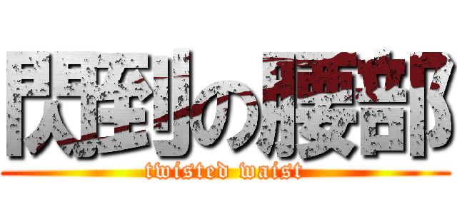 閃到の腰部 (twisted waist)