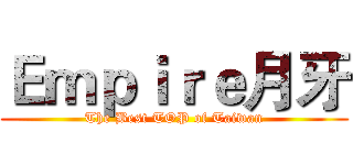 Ｅｍｐｉｒｅ月牙 (The Best TOP of Taiwan)