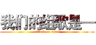 我们的组歌是— (attack on titan)