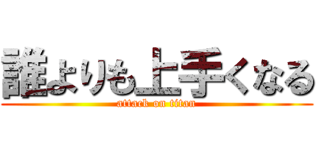 誰よりも上手くなる (attack on titan)