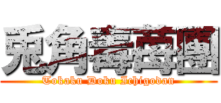兎角毒苺團 (Tokaku Doku Ichigodan)