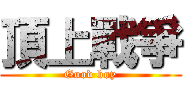 頂上戰爭 (Good boy)