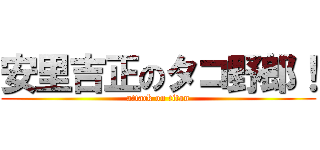 安里吉正のタコ野郎！ (attack on titan)