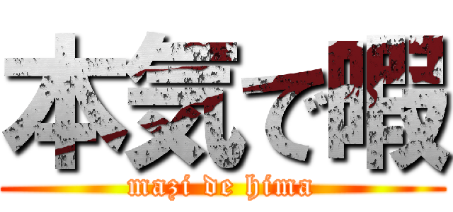 本気で暇 (mazi de hima)