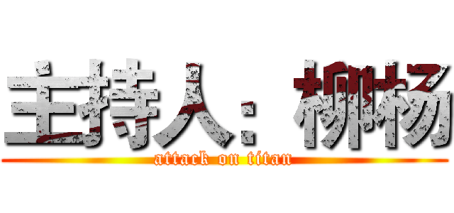 主持人：柳杨 (attack on titan)