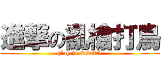 進撃の亂槍打鳥 (play in SDGO)