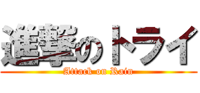 進撃のトライ (Attack on Rain)