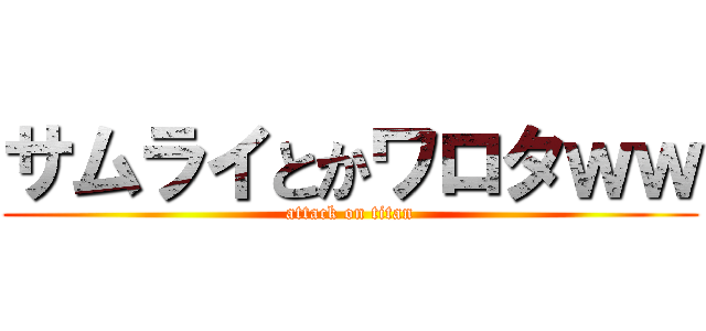 サムライとかワロタｗｗ (attack on titan)