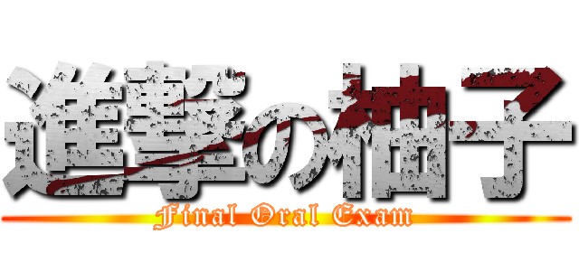 進撃の柚子 (Final Oral Exam)