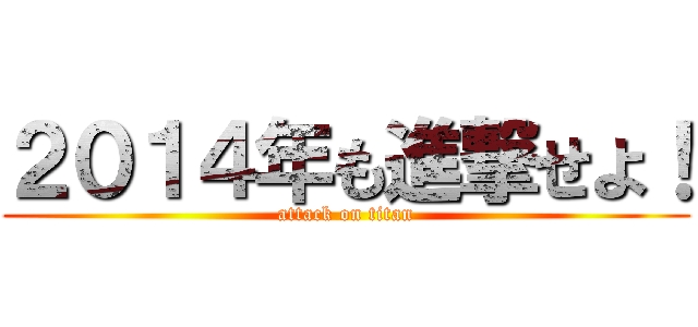 ２０１４年も進撃せよ！ (attack on titan)