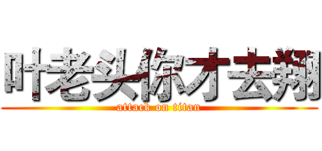 叶老头你才去翔 (attack on titan)