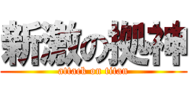 新激の拠神 (attack on titan)