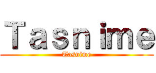 Ｔａｓｎｉｍｅ (Tasnime)