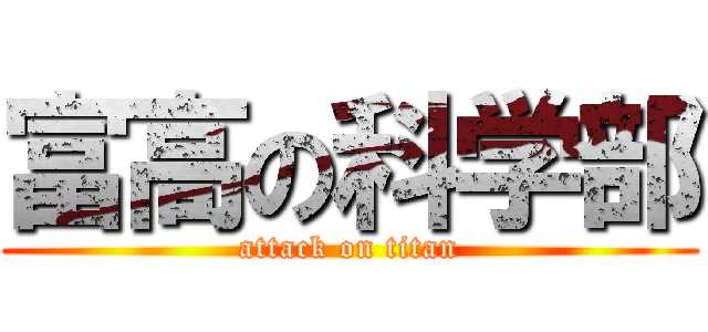 富高の科学部 (attack on titan)