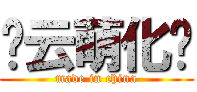 忆云萌化组 (made in china)