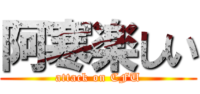 阿寒楽しい (attack on CFU)