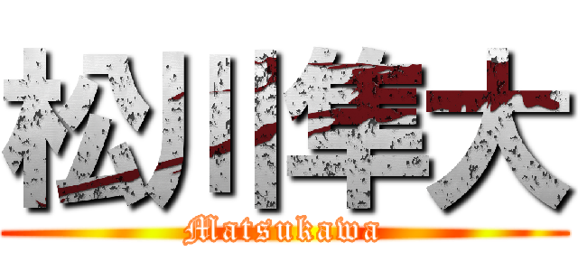 松川隼大 (Matsukawa)