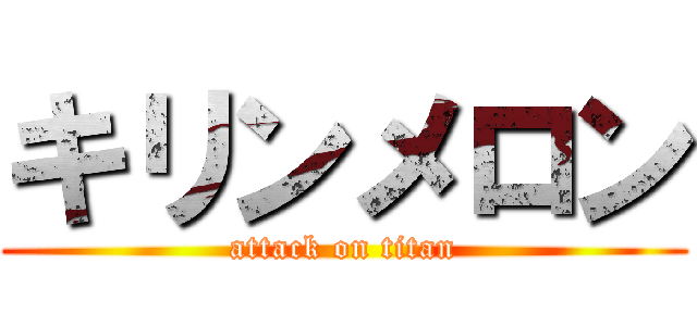 キリンメロン (attack on titan)