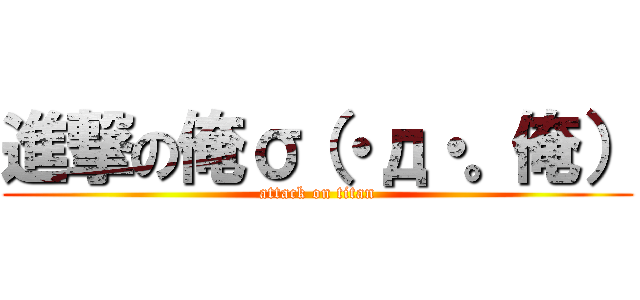 進撃の俺σ（・д・。俺） (attack on titan)