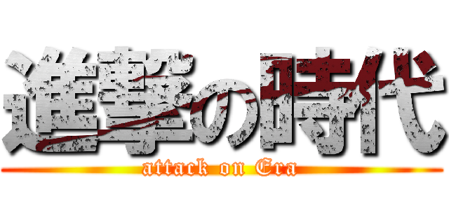 進撃の時代 (attack on Era)